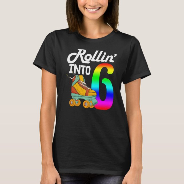 Rollin Into 6  Women Skating Rolling Shoes Birthda T-Shirt (Front)