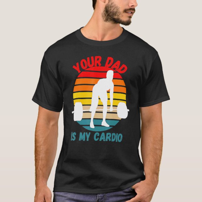 Romance Gym Quotes Meme Your Dad Is My Cardio T-Shirt (Front)