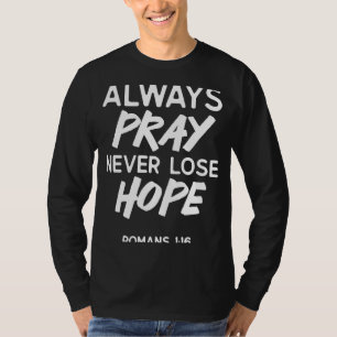 Romans 116 Always Pray Never Lose Hope Bible Scrip T-Shirt