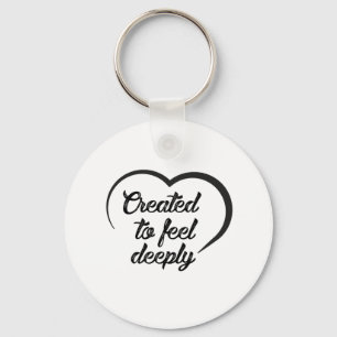 Romantic Deep Love Quote - Created to Feel Deeply Keychain