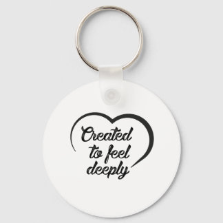 Romantic Deep Love Quote - Created to Feel Deeply  Keychain