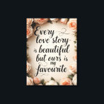 Romantic Floral Love Story Quote Art Canvas Print<br><div class="desc">A stunning floral design featuring the quote,  "Every love story is beautiful,  but ours is my favourite.
" A perfect romantic gift for weddings,  anniversaries,  and couples.</div>