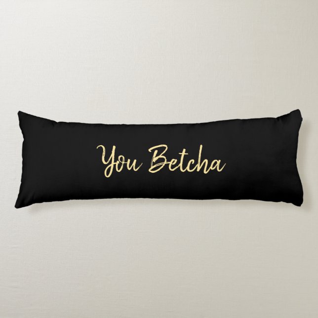 Romantic You Betcha Black with Gold Script  Body Pillow (Front)