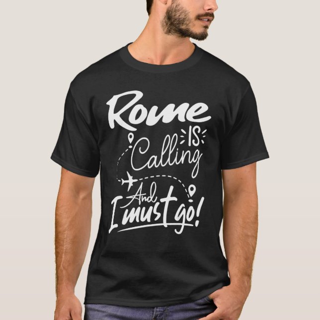 Rome Is Calling and I Must Go  Italy Travel T-Shirt (Front)