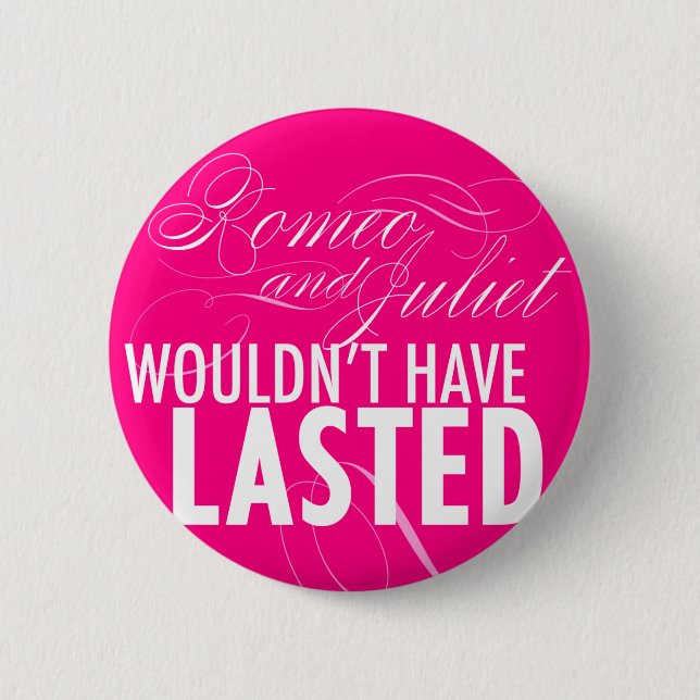Romeo and Juliet wouldn't have lasted *BUTTON* 2 Inch Round Button (Front)