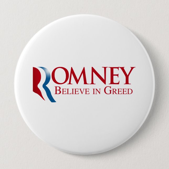 Romney -  Believe in Greed 4 Inch Round Button (Front)