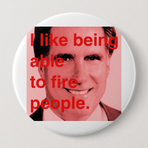 Romney Quote - I like being able to fire people 4 Inch Round Button