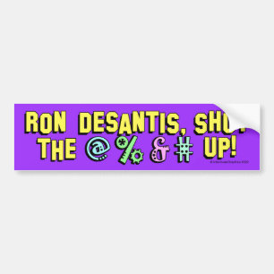 Ron DeSantis, shut the @%&# up! Bumper Sticker