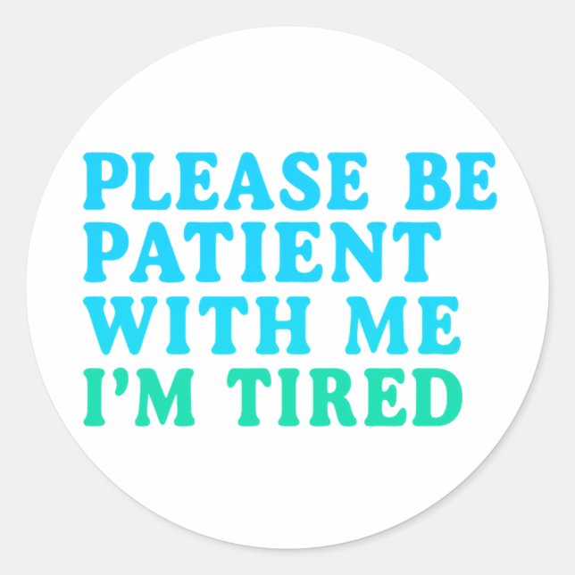 Rond PLEASE BE PATIENT WITH ME I’M TIRED – Sticker (Devant)