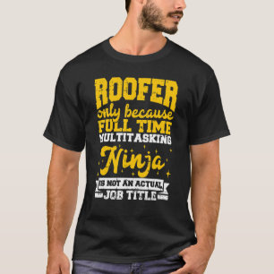 Roofer Designer Only Becaue Full Time Multtasking T-Shirt