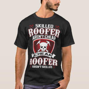 Roofer Gifts Skilled Roofer Arent Cheap Funny Roof T-Shirt