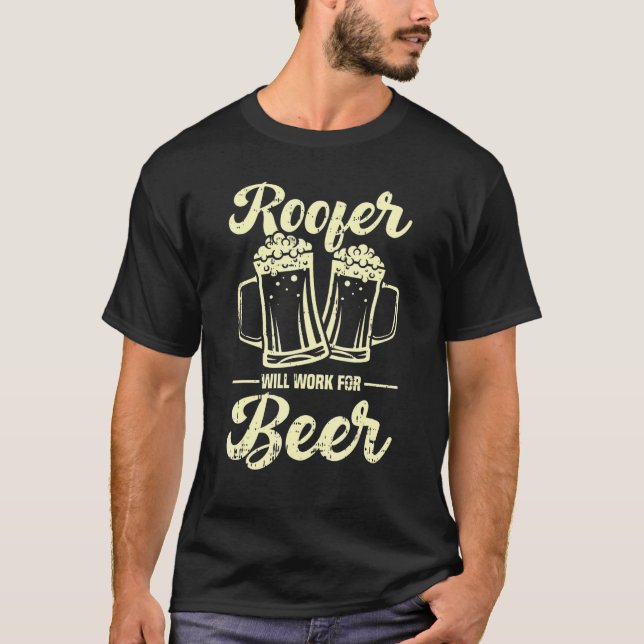 Roofer Will Work For Beer T-Shirt (Front)