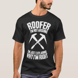 Roofing I m Not Arguing Roof Tiler Roofer T-Shirt