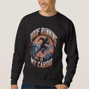 Rooftop Running Is My Cardio Parkour Run Urban Fre Sweatshirt