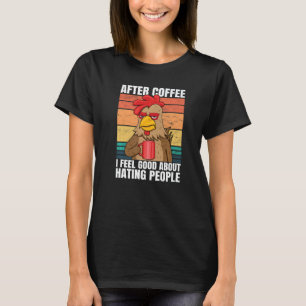 Rooster After Coffee I Feel Good About Hating Peop T-Shirt