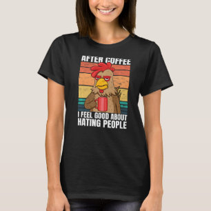 Rooster After Coffee I Feel Good About Hating Peop T-Shirt