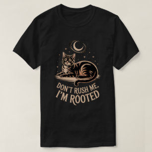 Rooted Cat – Don’t Rush Me Quote T-Shirt