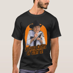 Rosco P. Coltrane Cuff Ya an Stuff Ya T-Shirt