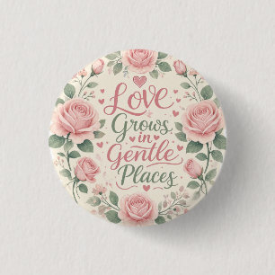 Rose : Love Grows in Gentle Places 1 Inch Round Button