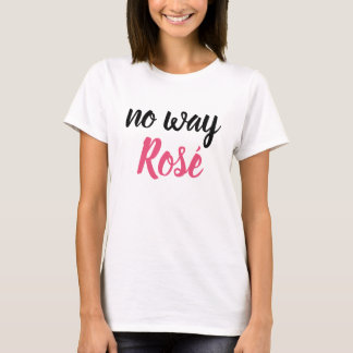 Rose pink black “no way Rosé “ wine T-Shirt