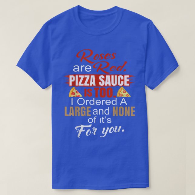 Roses Are Red Pizza Sauce Is Too I Got A Large Not T-Shirt (Design Front)