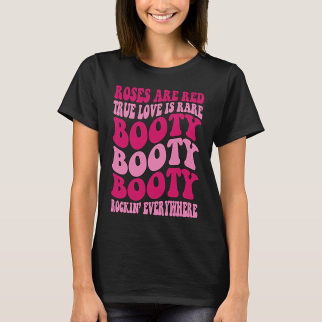 Roses Are Red True Love Is Rare Booty Rockin' Ever T-Shirt (Front)