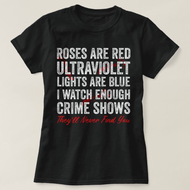 Roses Are Red Ultraviolet Lights Are Blue I Watch  T-Shirt (Design Front)