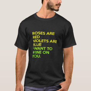 Roses Are Red Violets Are Blue I Want To Wine On Y T-Shirt