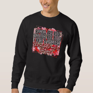Roses Are Red Violets Are Blue The Middle One S Fo Sweatshirt
