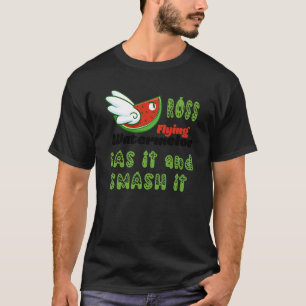 ROSS FLYING WATERMELON GAS IT AND SMASH IT T-Shirt