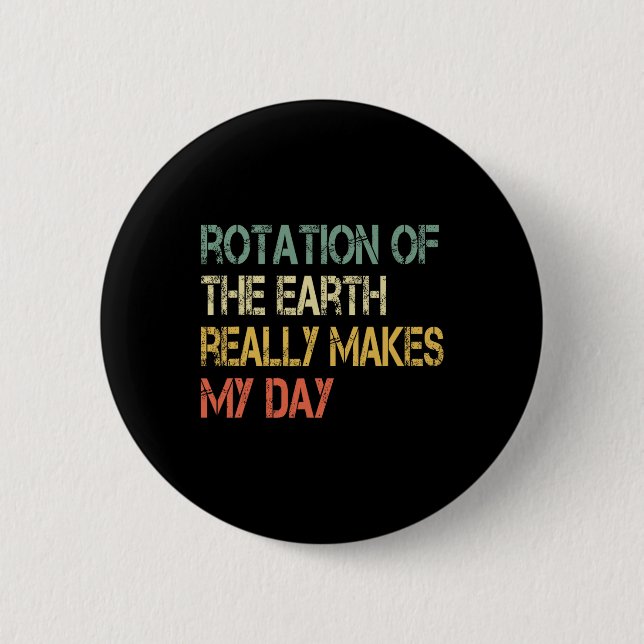 Rotation Earth Really Makes My Day Nerd Science Pu 2 Inch Round Button (Front)