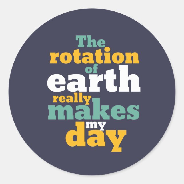 Rotation of Earth Makes My Day Funny Astronomy Pun Classic Round Sticker (Front)
