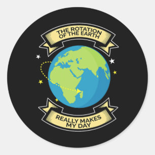Rotation Of Earth Makes My Day Science Tee Classic Round Sticker