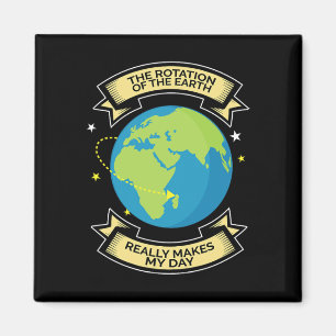 Rotation Of Earth Makes My Day Science Tee  Magnet