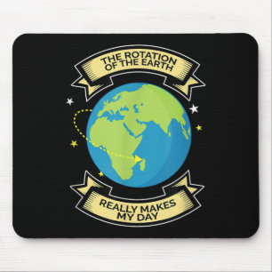 Rotation Of Earth Makes My Day Science Tee Mouse Pad
