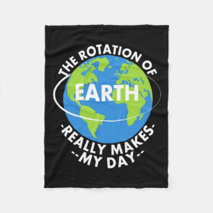 Rotation Of Earth Really Makes My Day Funny Earth  Fleece Blanket