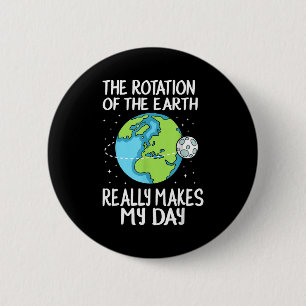 Rotation Of The Earth Makes My Day Funny Science 2 Inch Round Button