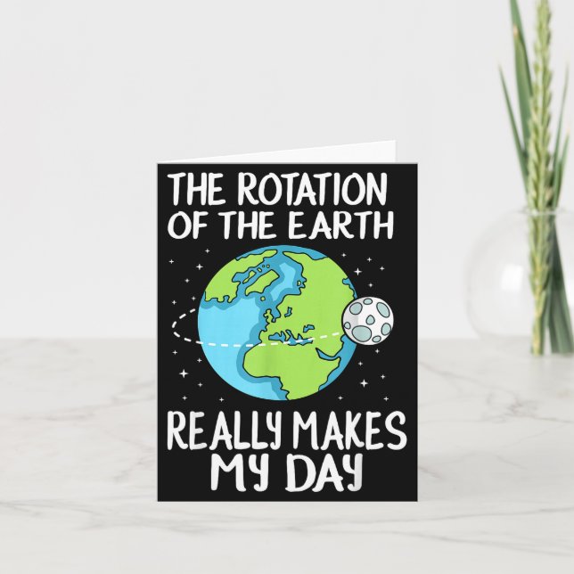 Rotation Of The Earth Makes My Day Funny Science  Card (Front)
