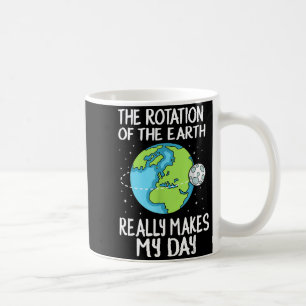 Rotation Of The Earth Makes My Day Funny Science  Coffee Mug