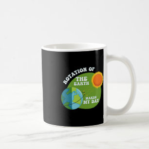 Rotation Of The Earth Makes My Day Funny Science T Coffee Mug