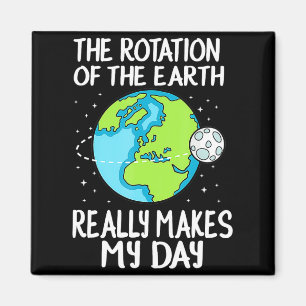 Rotation Of The Earth Makes My Day Funny Science T Magnet