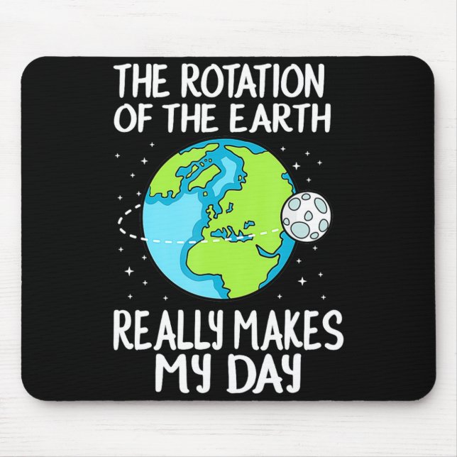 Rotation Of The Earth Makes My Day Funny Science T Mouse Pad (Front)
