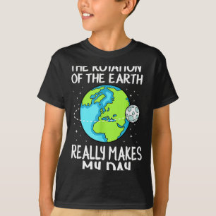 Rotation Of The Earth Makes My Day Funny Science T T-Shirt
