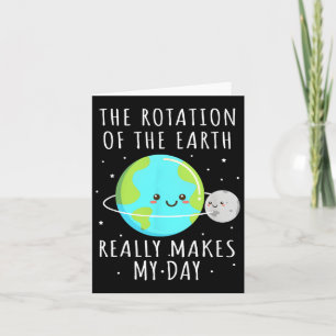 Rotation Of The Earth Makes My Day Funny Science W Card
