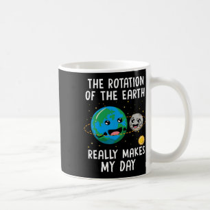 Rotation Of The Earth Makes My Day Funny Science W Coffee Mug