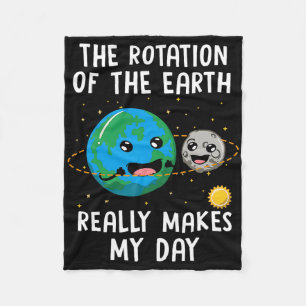 Rotation Of The Earth Makes My Day Funny Science W Fleece Blanket