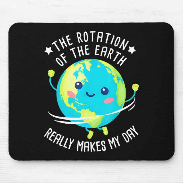 Rotation Of The Earth Makes My Day Funny Science W Mouse Pad (Front)