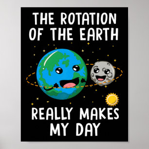 Rotation Of The Earth Makes My Day Funny Science W Poster