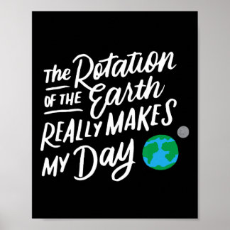 Rotation Of The Earth Makes My Day Pun Science T S Poster
