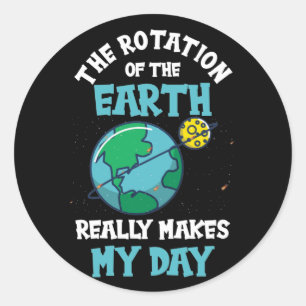 Rotation of the Earth Makes My Day Science Classic Round Sticker